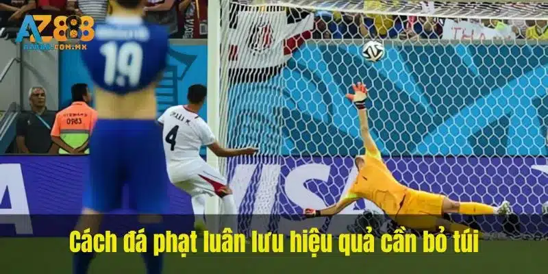 Cách đá phạt luân lưu hiệu quả cần bỏ túi