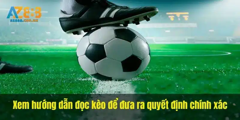 Xem hướng dẫn đọc kèo để đưa ra quyết định chính xác